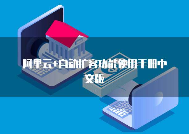 阿里云+自动扩容功能使用手册中文版