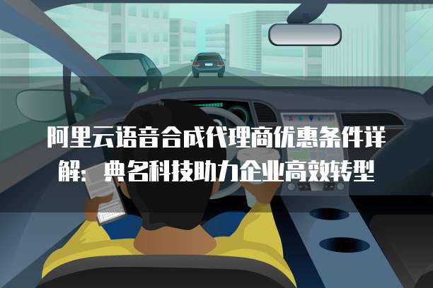 阿里云语音合成代理商优惠条件详解:典名科技助力企业高效转型
