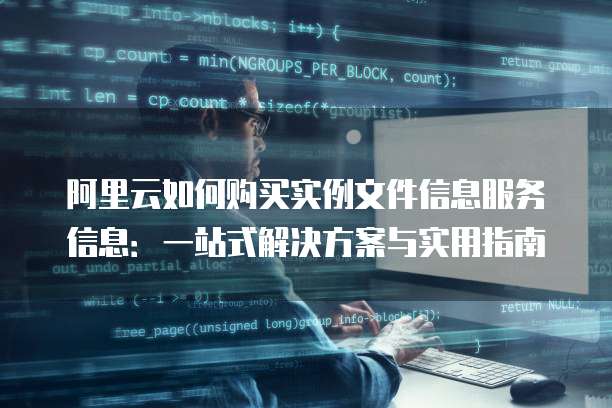 阿里云如何购买实例文件信息服务信息:一站式解决方案与实用指南
