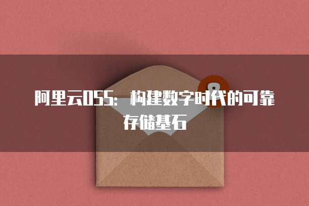 阿里云OSS：构建数字时代的可靠存储基石