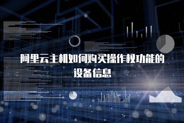 阿里云主机如何购买操作权功能的设备信息