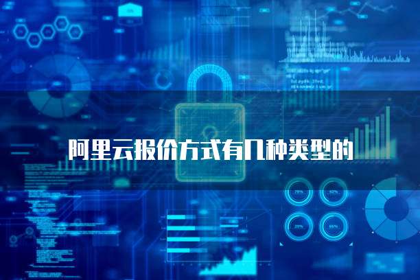 阿里云报价方式有几种类型的