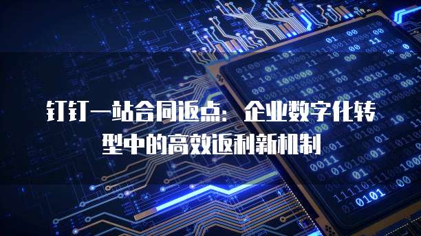 钉钉一站合同返点:企业数字化转型中的高效返利新机制