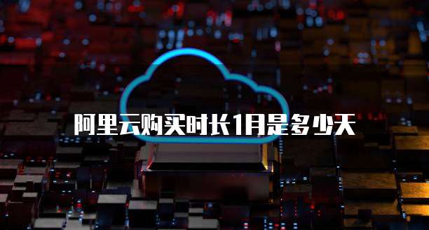 阿里云购买时长1月是多少天