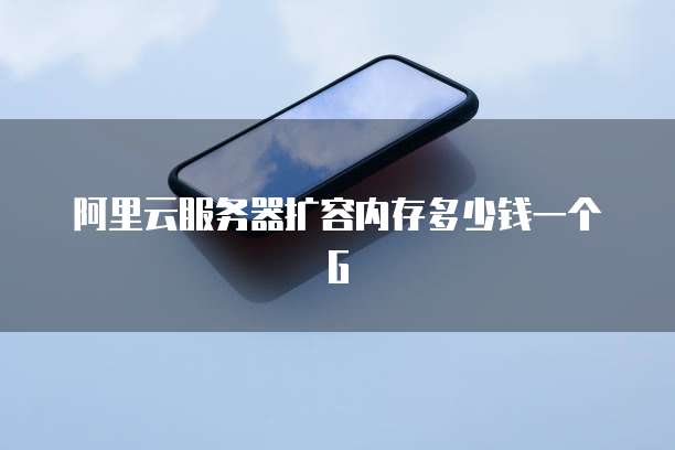 阿里云服务器扩容内存多少钱一个G