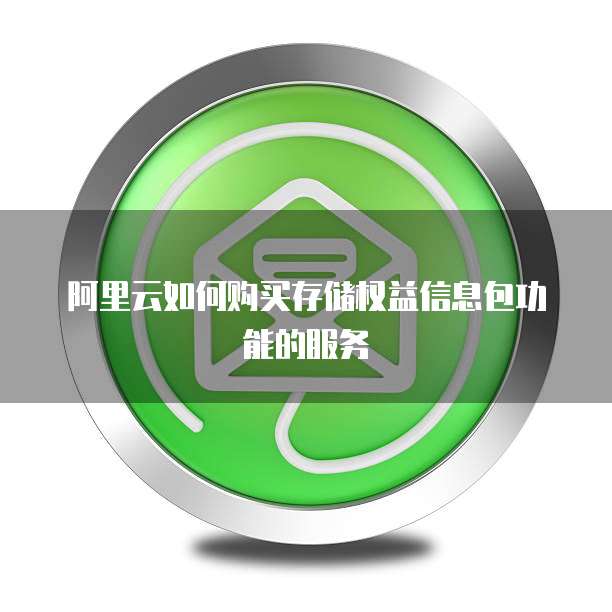 阿里云如何购买存储权益信息包功能的服务