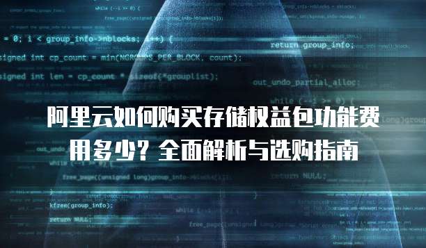 阿里云如何购买存储权益包功能费用多少?全面解析与选购指南