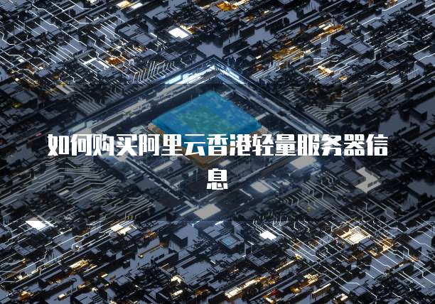 如何购买阿里云香港轻量服务器信息