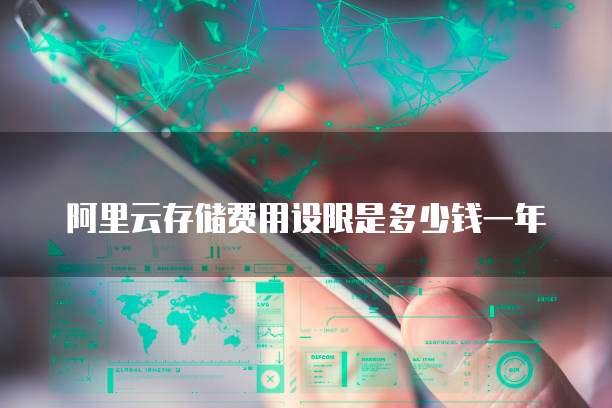 阿里云存储费用设限是多少钱一年