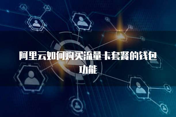 阿里云如何购买流量卡套餐的钱包功能