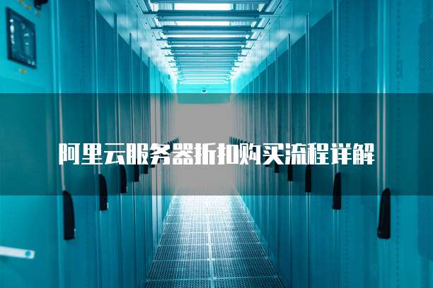 阿里云服务器折扣购买流程详解