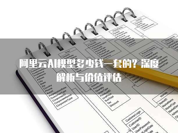 阿里云AI模型多少钱一套的？深度解析与价值评估