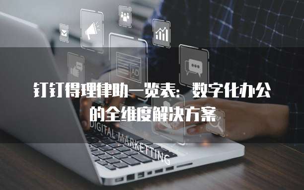 钉钉得理律助一览表：数字化办公的全维度解决方案