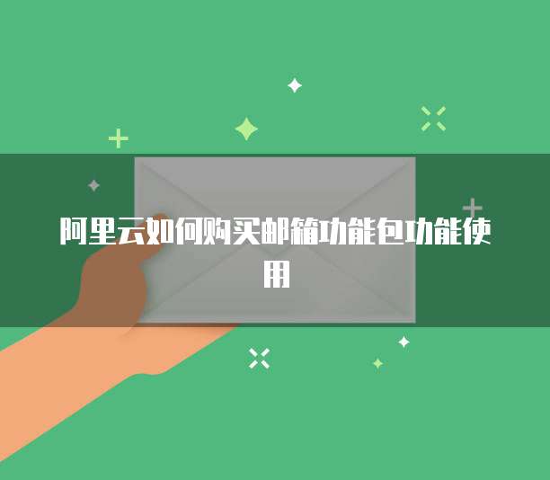 阿里云如何购买邮箱功能包功能使用