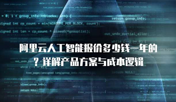 阿里云人工智能报价多少钱一年的?详解产品方案与成本逻辑