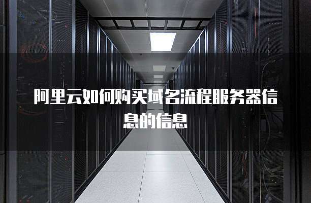 阿里云如何购买域名流程服务器信息的信息