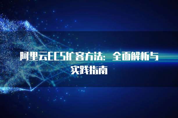 阿里云ECS扩容方法：全面解析与实践指南