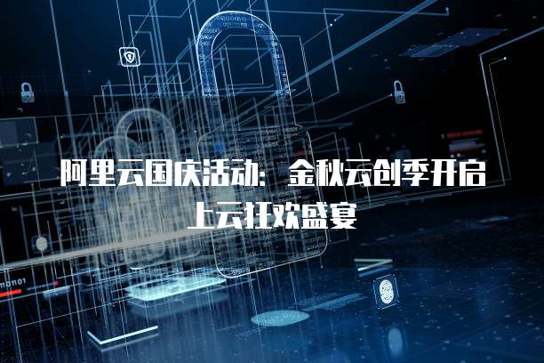 阿里云国庆活动：金秋云创季开启上云狂欢盛宴