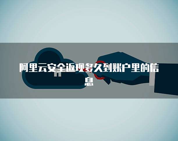 阿里云安全返现多久到账户里的信息