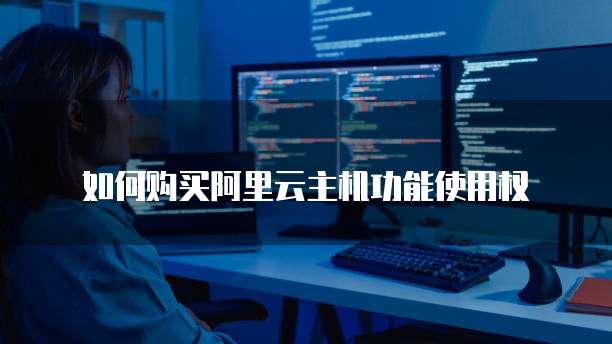 如何购买阿里云主机功能使用权