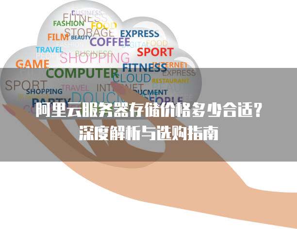 阿里云服务器存储价格多少合适?深度解析与选购指南
