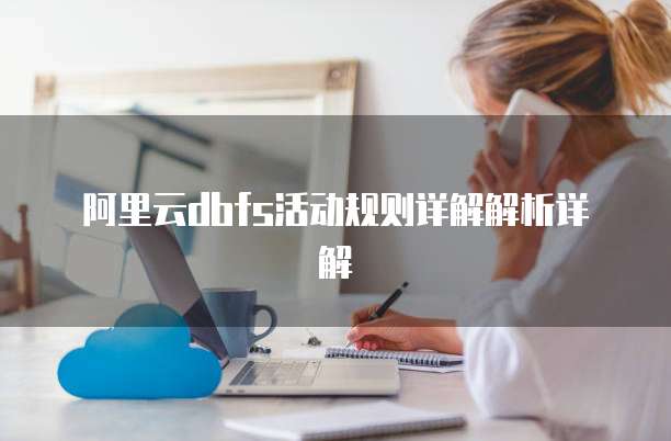阿里云dbfs活动规则详解解析详解