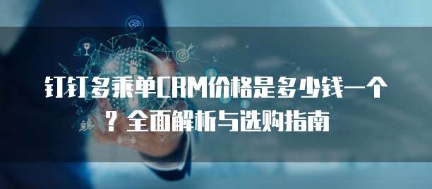 钉钉多乘单CRM价格是多少钱一个?全面解析与选购指南