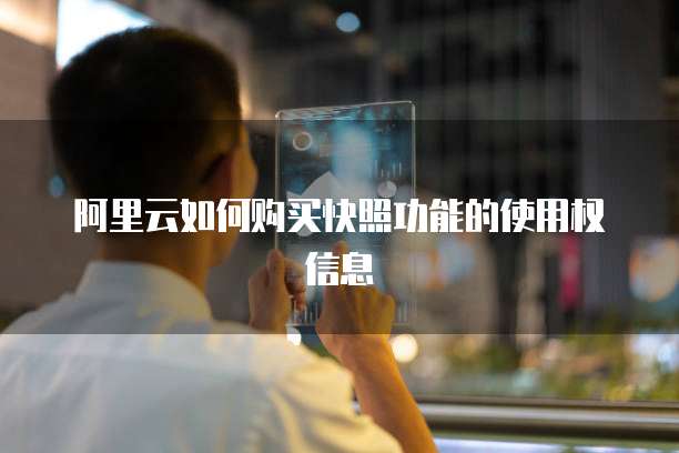 阿里云如何购买快照功能的使用权信息