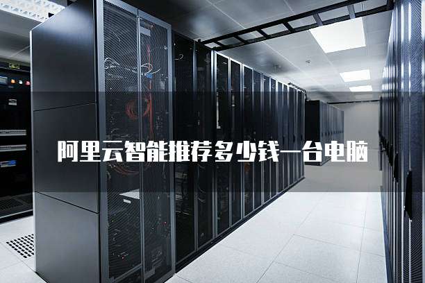 阿里云智能推荐多少钱一台电脑