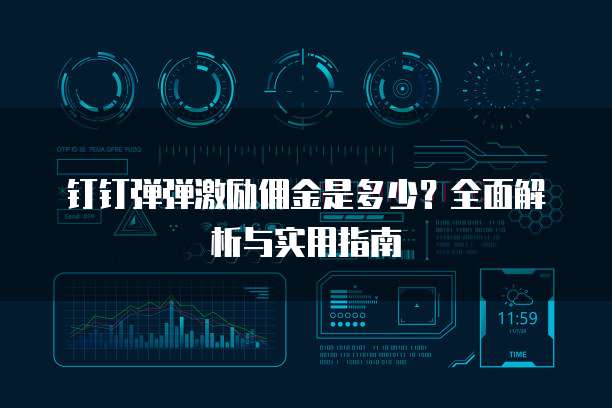 钉钉弹弹激励佣金是多少?全面解析与实用指南