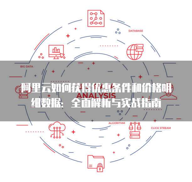 阿里云如何获得优惠条件和价格明细数据:全面解析与实战指南
