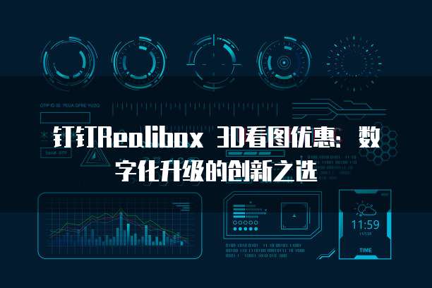 钉钉Realibox 3D看图优惠:数字化升级的创新之选