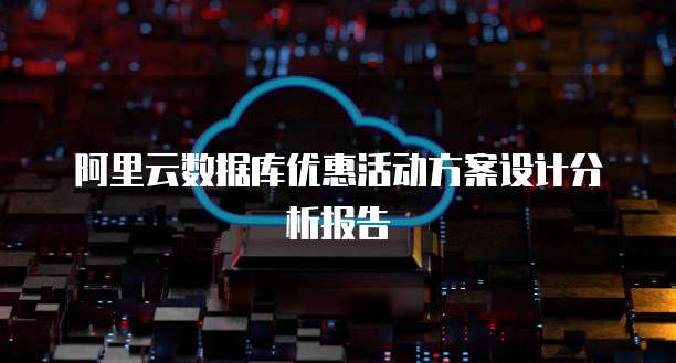 阿里云数据库优惠活动方案设计分析报告