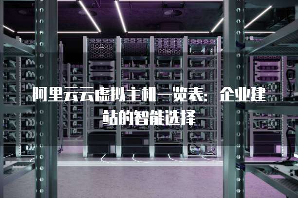 阿里云云虚拟主机一览表:企业建站的智能选择