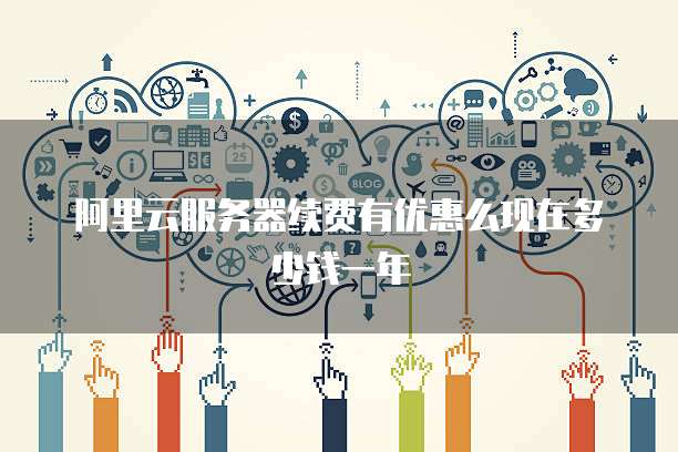 阿里云服务器续费有优惠么现在多少钱一年