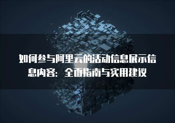 如何参与阿里云的活动信息展示信息内容:全面指南与实用建议