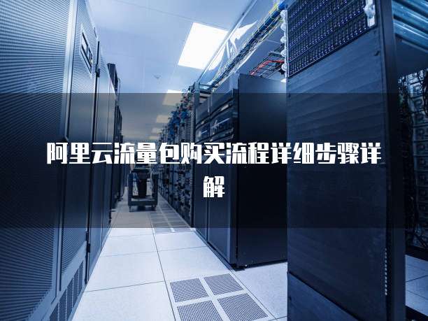 阿里云流量包购买流程详细步骤详解