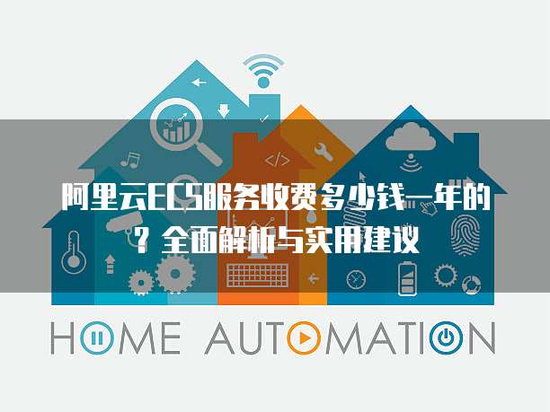 阿里云ECS服务收费多少钱一年的?全面解析与实用建议