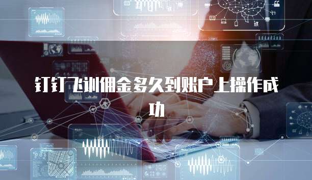 钉钉飞训佣金多久到账户上操作成功