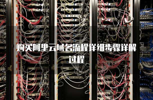 购买阿里云域名流程详细步骤详解过程