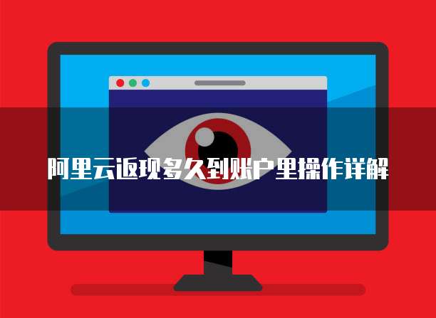 阿里云返现多久到账户里操作详解