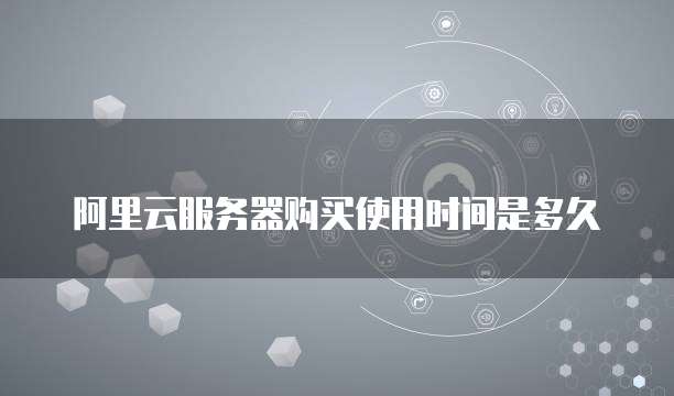 阿里云服务器购买使用时间是多久