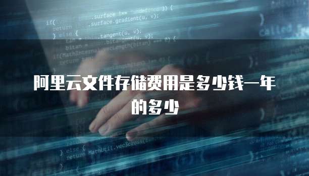 阿里云文件存储费用是多少钱一年的多少