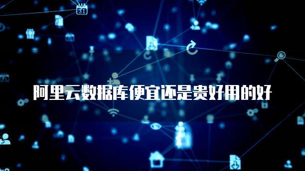 阿里云数据库便宜还是贵好用的好