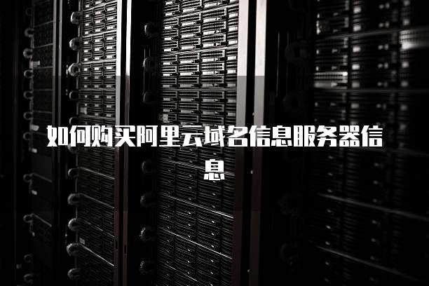 如何购买阿里云域名信息服务器信息