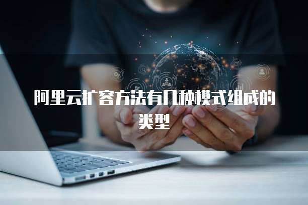 阿里云扩容方法有几种模式组成的类型