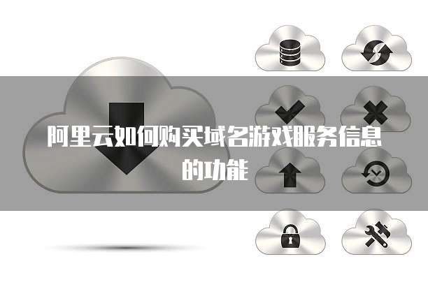阿里云如何购买域名游戏服务信息的功能