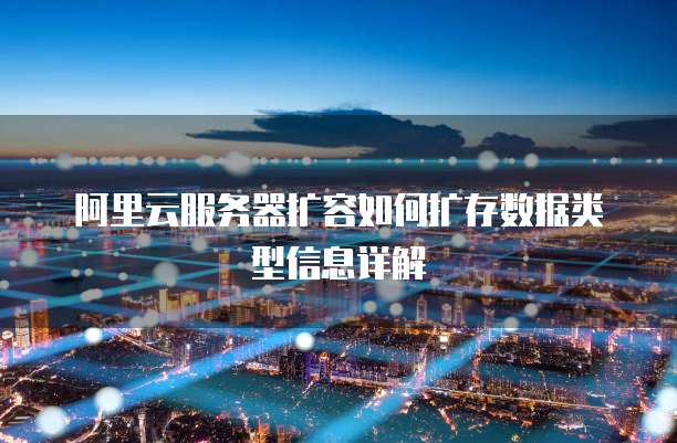 阿里云服务器扩容如何扩存数据类型信息详解