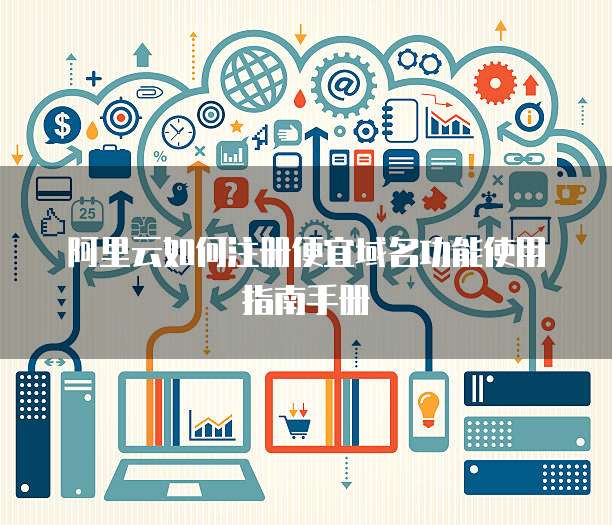 阿里云如何注册便宜域名功能使用指南手册