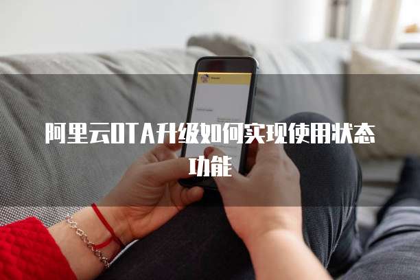 阿里云OTA升级如何实现使用状态功能